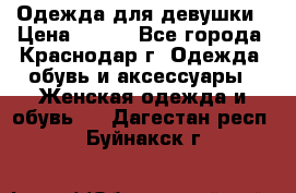 Одежда для девушки › Цена ­ 300 - Все города, Краснодар г. Одежда, обувь и аксессуары » Женская одежда и обувь   . Дагестан респ.,Буйнакск г.